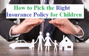 How to Pick the Right Insurance Policy for Children