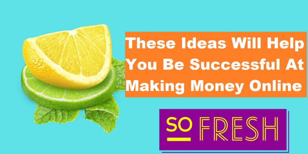 These Ideas Will Help You Be Successful At Making Money Online