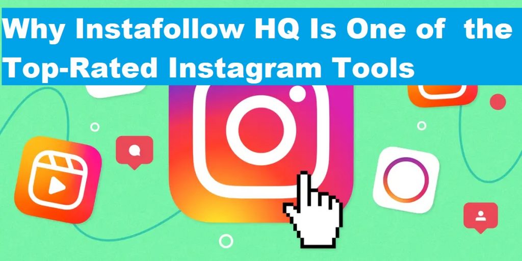 Why Instafollow HQ Is One of the Top-Rated Instagram Tools